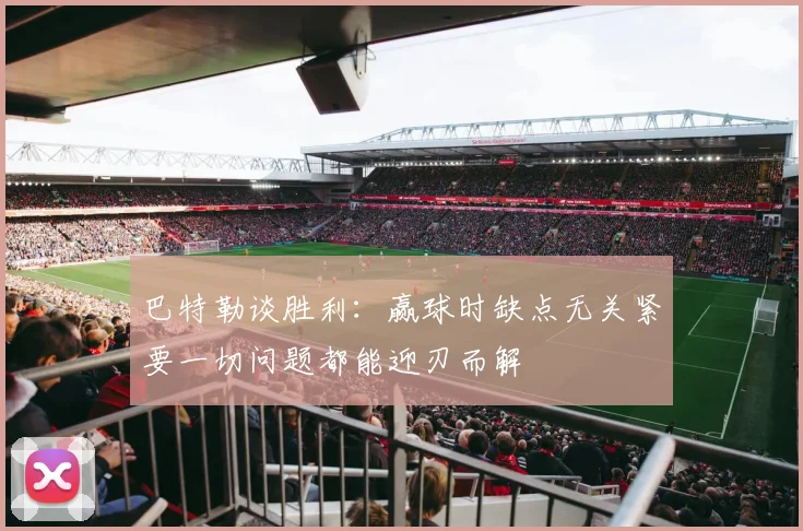 巴特勒谈胜利：赢球时缺点无关紧要一切问题都能迎刃而解