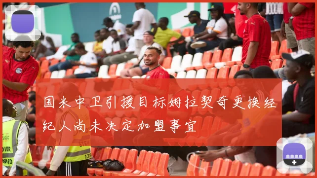 国米中卫引援目标姆拉契奇更换经纪人尚未决定加盟事宜