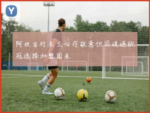 阿坎吉对米兰心存敬意但因追逐欧冠选择加盟国米