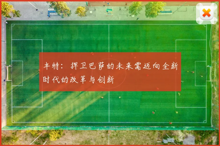 丰特：捍卫巴萨的未来需迈向全新时代的改革与创新